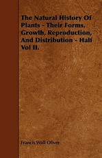 The Natural History of Plants - Their Forms, Growth, Reproduction, and Distribution - Half Vol II.