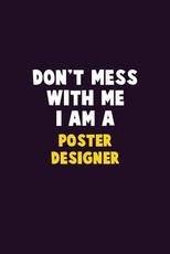 Don't Mess With Me, I Am A Poster designer