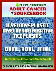 21st Century Cancer Sourcebook: Myelodysplastic / Myeloproliferative (MDS/MPN) Neoplasms, Chronic Myelomonocytic Leukemia (CMML), aCML, Juvenile Myelomonocytic Leukemia (JMML), MDS/MPN-UC