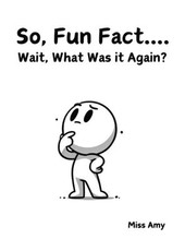 So, Fun Fact...Wait, What Was it Again?