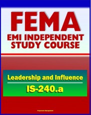 21st Century FEMA Study Course: Leadership and Influence (IS-240.a) - Case Studies, Rule of Six, Paradigms, Balancing Inquiry and Advocacy, Personal Influence and Political Savvy