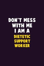 Don't Mess With Me, I Am A Dietetic support worker
