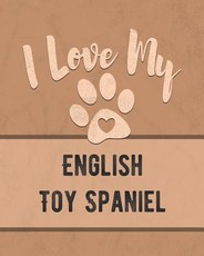 I Love My English Toy Spaniel