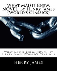 What Maisie knew. NOVEL by Henry James (World's Classics)