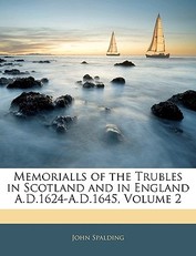 Memorialls of the Trubles in Scotland and in England A.D.1624-A.D.1645, Volume 2