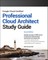 Google Cloud Certified Professional Cloud Architect Study Guide