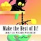 Make the Best of It!