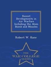 Recent Developments in Air Warfare Including the Atom Bomb and Missiles - War College Series