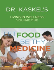 Dr. Kaskel's Living In Wellness, Volume One: Let Food Be Thy Medicine