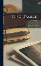 Le Roi S'amuse!: A Tragedy, In Five Acts