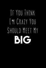 If You Think I'm Crazy You Should Meet My Big