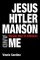 Jesus, Hitler, Manson and Me