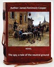 The spy; a tale of the neutral ground. NOVEL By
