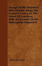 Voyage of His Majesty's Ship Alceste, Along the Coast of Corea, to the Island of Lewchew; With an Account of Her Subsequent Shipwreck