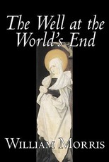 The Well at the World's End by Wiliam Morris, Fiction, Fantasy, Classics, Fairy Tales, Folk Tales, Legends & Mythology