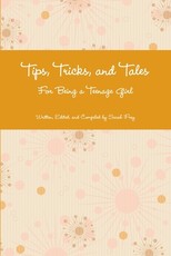 Tips, Tricks, and Tales For Being a Teenage Girl 4th Ed.