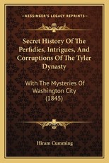Secret History Of The Perfidies, Intrigues, And Corruptions Of The Tyler Dynasty