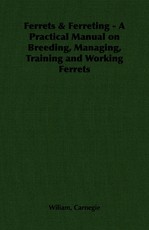 Ferrets & Ferreting - A Practical Manual on Breeding, Managing, Training and Working Ferrets