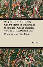 Helpful Tips on Cleaning General Items in and Around the House - Cheap and Easy Ways to Clean, Protect and Preserve Everyday Items