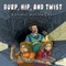 Burp, Hip, and Twist