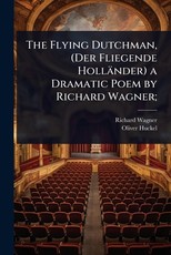 The Flying Dutchman, (Der Fliegende HollÃÂ¤nder) a Dramatic Poem by Richard Wagner;