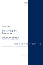 Preserving the Provinces; Small Town and Countryside in the Work of HonorÃ© de Balzac