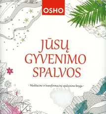 JŪSŲ GYVENIMO SPALVOS. Meditacinė ir transformacinė spalvinimo knyga
