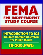 21st Century FEMA Study Course: Introduction to the Incident Command System (ICS 100) for Public Works (IS-100.PWb)