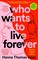 Who Wants to Live Forever