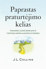 Paprastas praturtėjimo kelias. Finansinės laisvės žemėlapis ir turtingas nepriklausomas gyvenimas
