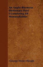 An Anglo-Burmese Dictionary Part I Consisting of Monosyllables