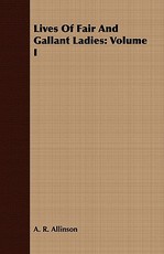 Lives of Fair and Gallant Ladies: Volume I