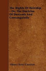 The Rights of Heirship - Or, the Doctrine of Descents and Consanguinity