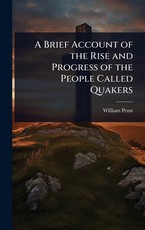 A Brief Account of the Rise and Progress of the People Called Quakers