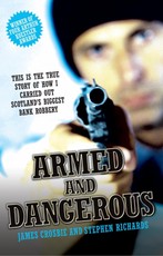 Armed and Dangerous - This is the True Story of How I Carried Out Scotland's Biggest Bank Robbery