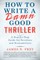 How to Write a Damn Good Thriller