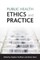 Public Health Ethics and Practice