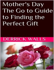 Mother's Day: The Go to Guide to Finding the Perfect Gift