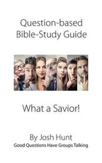 Question-based Bible Study Guide -- What a Savior!