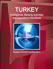 Turkey Intelligence, Security Activities and Operations Handbook - Strategic Information and Regulations