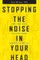 Stopping the Noise in Your Head