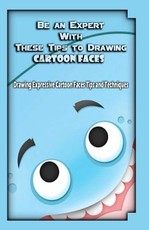 Be an Expert With These Tips to Drawing Cartoon Faces
