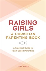 Raising Girls: A Christian Parenting Book