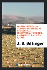 Martin Luther: An Address Delivered in the Central Presbyterian Church ...