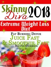 Skinny Diva 2018 Extreme Weight Loss Diet Fat Burning Detox Juice Fast & Smoothie Fast Recipes Cookbook