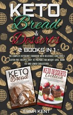 Keto Bread and Desserts: 2 Books in 1: The Complete Ketogenic Cookbook with Delicious, Low-Carb & Gluten-Free Recipes Easy to Prepare for Weigh