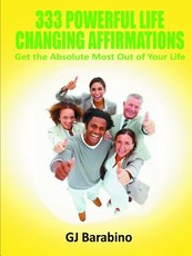 333 Powerful Life Changing Affirmations Get the Absolute Most Out of Your Life