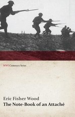 The Note-Book of an Attache: Seven Months in the War Zone (Wwi Centenary Series)