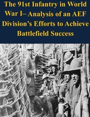 The 91st Infantry in World War I- Analysis of an AEF Division's Efforts to Achieve Battlefield Success