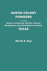 Austin Colony Pioneers. Including History of Bastrop, Fayette, Grimes, Montgomery and Washington Counties, Texas